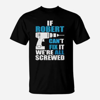 Funny If Robert Cant Fix It Were All Screwed Daddy T-Shirt - Seseable