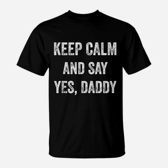 Funny Keep Calm Yes Daddy T-Shirt - Seseable