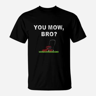 Funny Lawn Mowing Saying You Mow Bro Mower Grass Cutting Mow T-Shirt - Seseable