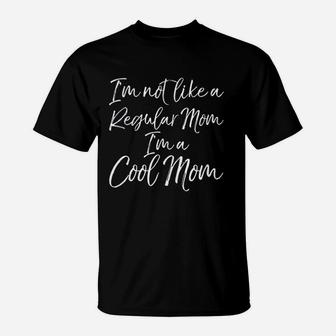 Funny Mother Day Im Not Like A Regular Mom Im A Cool Mom T-Shirt - Seseable