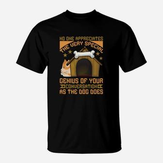 Funny No One Appreciates The Very Special Genius Of Your Conversation As The Dog Does T-Shirt - Seseable