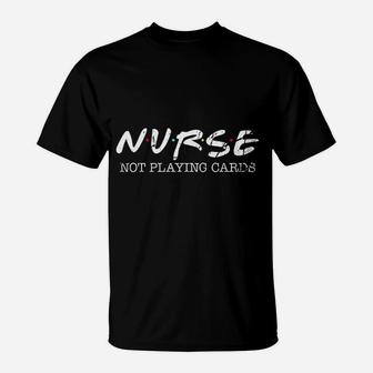 Funny Nurse Not Playing Cards Gift Friends T-Shirt - Seseable
