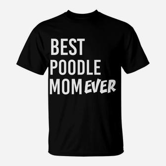 Funny Pet Best Poodle Dog Mom Ever T-Shirt - Seseable