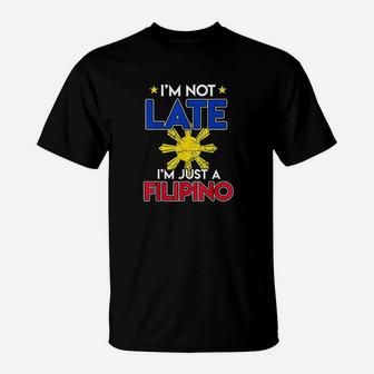 Funny Philippines Joke Im Not Late Im Just Filipino T-Shirt - Seseable