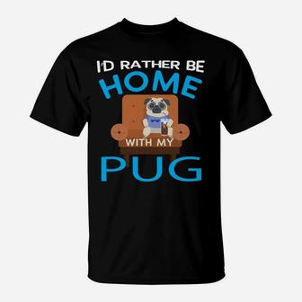 Funny Pug Lover Gift Rather Be Home With My Pug T-Shirt - Seseable