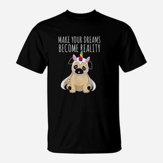 Funny Pugnicorn Make Your Dreams Become Reality Dog Lover T-Shirt - Seseable