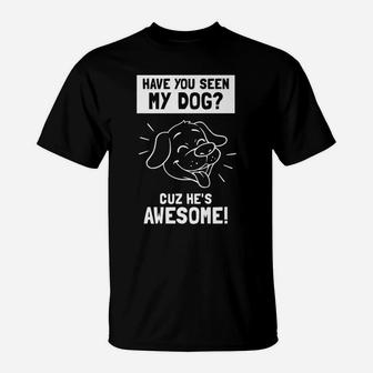 Funny Puppy Have You Seen My Dog Cuz Hes Awesome T-Shirt - Seseable