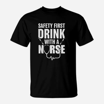 Funny Rn Appreciation Gift Safety First Drink With A Nurse T-Shirt - Seseable