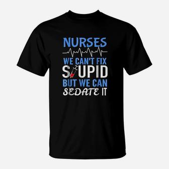Funny Rn Gift For Nurses Cant Fix Stupid But Sedate T-Shirt - Seseable