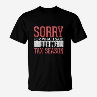 Funny Sorry For What I Said During Tax Season Accounting T-Shirt - Seseable
