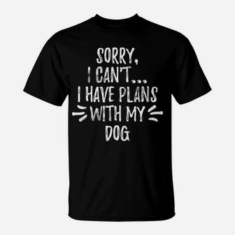 Funny Sorry I Cant I Have Plans With My Dog Gift T-Shirt - Seseable