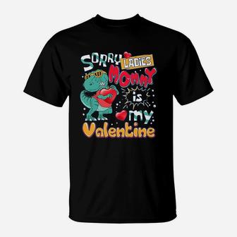 Funny T-rex Dinosaur Saying Funny Galentine's Day Sorry Ladies Mommy Is My Valentine T-Shirt - Seseable