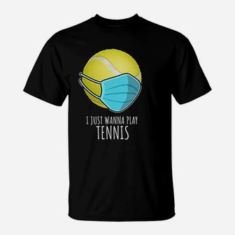 Funny Tennis Gifts Players I Just Wanna Play Tennis T-Shirt - Seseable