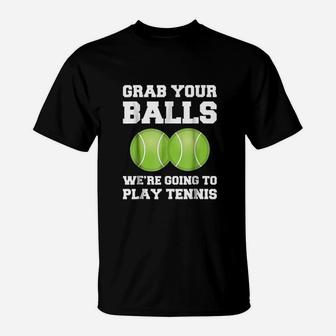 Funny Tennis Grab Your Balls Were Going To Play Tennis T-Shirt - Seseable
