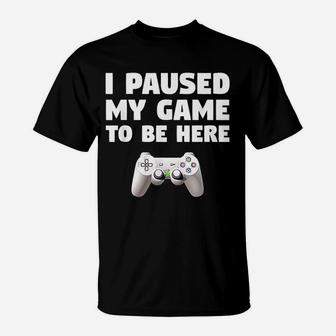 Funny Video Gamer Gaming Gifts I Paused My Game To Be Here T-Shirt - Seseable