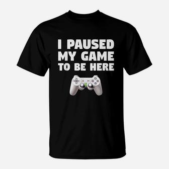 Funny Video Gamer Gaming Gifts I Paused My Game To Be Here T-Shirt - Seseable