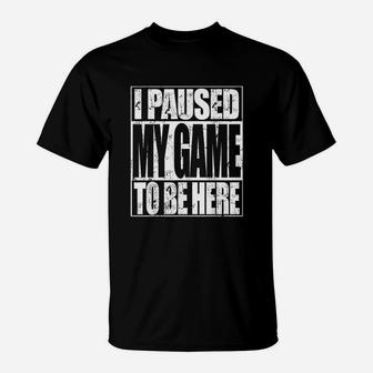 Funny Video Gaming I Paused My Game To Be Here Gamer Gift T-Shirt - Seseable