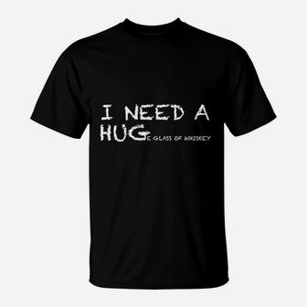 Funny Whiskey I Need A Huge Glass Of Whiskey T-Shirt - Seseable