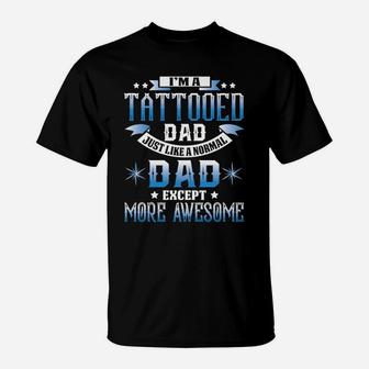 Gift For Father Tattooed Dad Like Normal More Awesome Shirt T-Shirt - Seseable