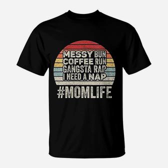 Gift Messy Bun Coffee Run Gangsta Rap I Need A Nap Mom Life T-Shirt - Seseable