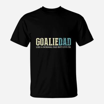 Goalie Dad Like Normal Dad But Cooler Sport Goalie T-Shirt - Seseable