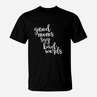 Good Moms Say Bad Words Funny Mothe's Day T-Shirt - Seseable