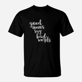 Good Moms Say Bad Words Funny T-Shirt