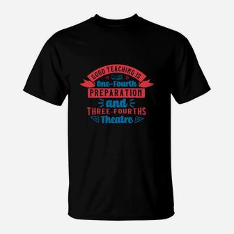 Good Teaching Is One-fourth Preparation And Three-fourths Theatre T-Shirt - Seseable