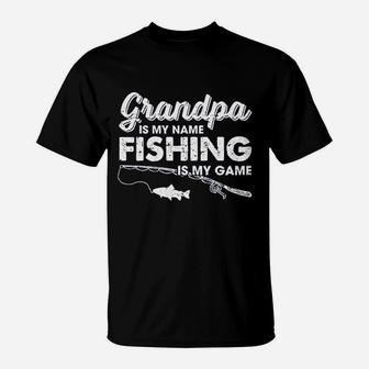 Grandpa Is My Name Fishing Is My Game Funny Fathers Day Fish Papa T-Shirt - Seseable