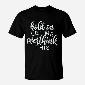 Graphic With Sayings Funny Sarcastic Hold On Let Me Overthink This T-Shirt - Seseable