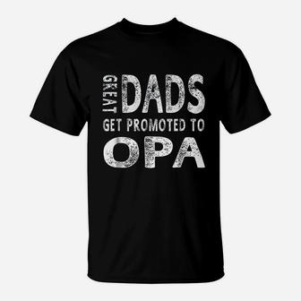 Great Dads Get Promoted To Opa Grandpa T-Shirt - Seseable