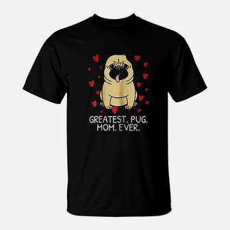 Greatest Pug Mom Ever Pug Mom Women Gift T-Shirt - Seseable