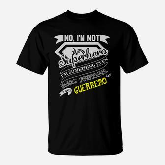 Guerrero No I'm Not A Superhero I'm Something Even More Powerful I Am Guerrero T-Shirt - Seseable