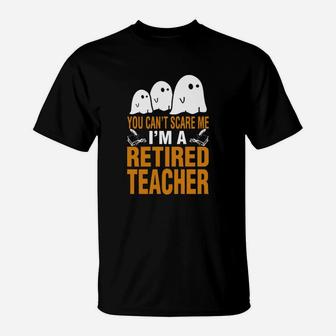 Halloween You Cant Scare Me Im A Retired Teacher T-Shirt - Seseable