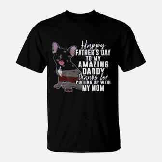 Happy Fathers Day To My Amazing Daddy Thanks For Putting Up With My Mom T-Shirt - Seseable