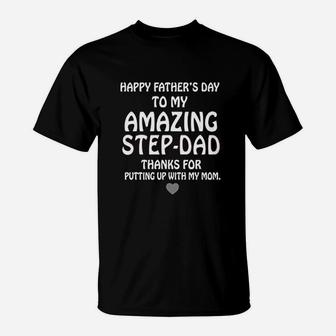 Happy Fathers Day To My Amazing Step Dad Thank For Putting Up With My Mom T-Shirt - Seseable
