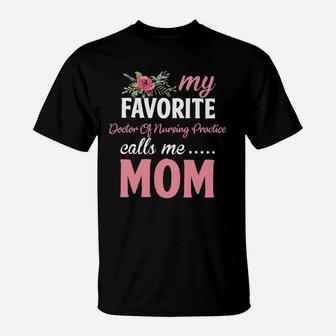 Happy Mothers Day My Favorite Doctor Of Nursing Practice Calls Me Mom Flowers Gift Funny Job Title T-Shirt - Seseable