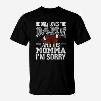 He Only Loves The Game And His Momma Im Sorry Mom Football For Mothers Day T-Shirt - Seseable