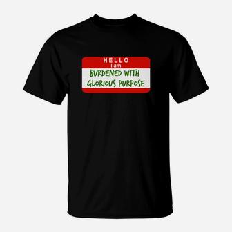 Hello I Am Burdened With Glorious Purpose T-Shirt - Seseable