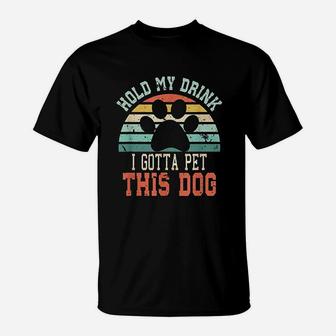 Hold My Drink I Gotta Pet This Dog T-Shirt - Seseable
