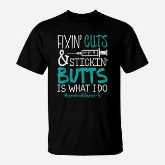 Home Health Nurse Fixin Cuts Stickin Butts Is What I Do Proud Nursing Gift T-Shirt - Seseable