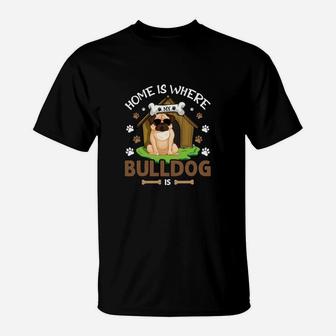 Home Is Where My Bulldog Is Cute Dog, Gifts For Dog Lovers T-Shirt - Seseable