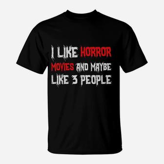 Horror Funny Gift I Like Horror Movies And Maybe 3 People T-Shirt - Seseable
