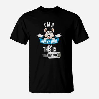 I Am A Husky Mom And This Is How I Roll T-Shirt - Seseable