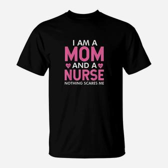 I Am A Mom And A Nurse Nothing Scares Me Funny Nurses Gifts T-Shirt - Seseable