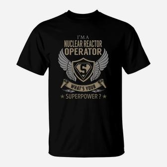 I Am A Nuclear Reactor Operator What Is Your Superpower Job T-Shirt - Seseable