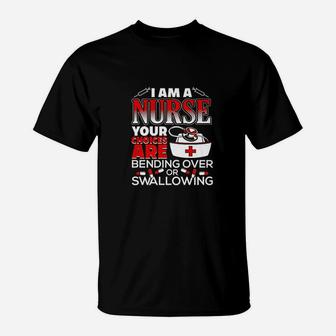 I Am A Nurse Choices Are Bending Over Or Swallowing T-Shirt - Seseable