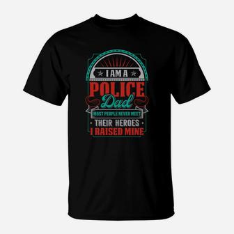 I Am A Police Dad Most People Never Meet Their Heroes I Raised Mne T-Shirt - Seseable