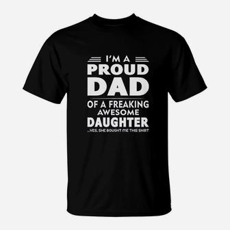 I Am A Proud Dad Of A Freaking Awesome Daughter Yes She Bought Me This Fathers Day Dads Gift T-Shirt