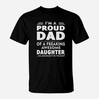 I Am A Proud Dad Of A Freaking Awesome Daughter Yes She Bought Me This Fathers Day T-Shirt - Seseable